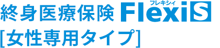 ３：メットライフ生命 『終身医療保険 フレキシィ 女性専用タイプ』
